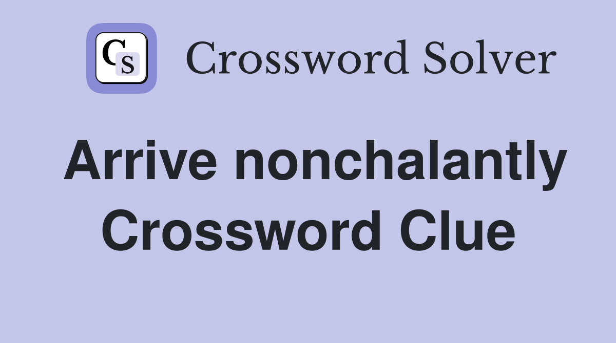 Arrive nonchalantly Crossword Clue Answers Crossword Solver